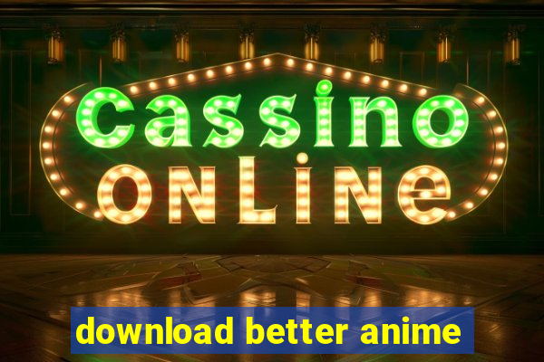 download better anime